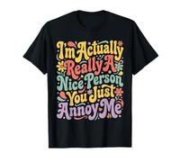 I'm Actually Really A Nice Person You Just Annoy Me - Camiseta