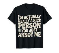 I'm Actually Really A Nice Person You Just Annoy Me - Camiseta