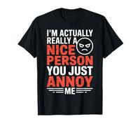 I'm Actually Really A Nice Person You Just Annoy Me - Camiseta