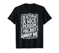 I'm Actually Really A Nice Person You Just Annoy Me - Camiseta