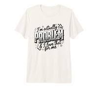 I'm Actually The Problem and I Love That For Me Cita Divertida Camiseta Premium
