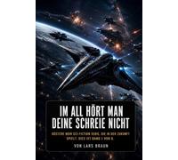 IM ALL HÖRT MAN DEINE SCHREIE NICHT DÜSTERE NOIR SCI-FICTION SERIE, DIE IN DER ZUKUNFT SPIELT.: Düsterer Science-Fiction Thriller im Weltraum - ... interstellare Kriege und eine unaufhaltsame