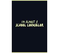 I'm Almost A School Counselor: counseling for teens, Gifts for Dad Counseling School, Blank Lined Journal, Blank Lined Paper Notebook 6x9, Soft Cover, 110 Pages.