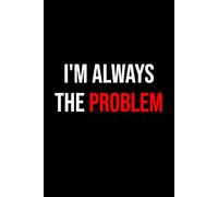 I'm Always The Problem: Notebook 6x9 Inches Size 100 lined pages | Funny Notebook For Women, Men, Teen, Coworker | For Home, Office, College, ... Gag Gift | Perfect Gift Idea | Daily Journal