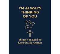 I'M ALWAYS THINKING OF YOU: Things You Need To Know In My Absence: An End-of-Life Planner for Final Wishes, Important Documents, Passwords & Letters to Loved Ones