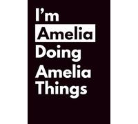 I'M AMELIA DOING AMELIA THINGS: Personalized Notebook With Name For Amelia, Birthday Gift For Girls and Women, Ruled Notebook, Lined Journal, 120 pages