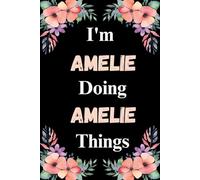 I'm Amelie Doing Amelie Things: A Cute Personalized Notebook for Women, Teens, and Girls Named Amelie - Fun Gift for Writing, Journaling, and Everyday Notes