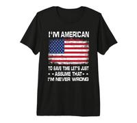 I'm American To Save Time Just Assume I'm Never Wrong Camiseta Premium