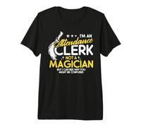 I'm An Attendance Clerk - Not a Magician - But I Can See Why Camiseta Premium