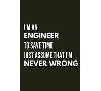 I'm an Engineer to Save Time Just Assume That I'm Never Wrong: libreta y cuaderno/ Regalo Original para el Ingeniero/ 100 Páginas para Escribir