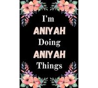 I'm Aniyah Doing Aniyah Things: A Cute Personalized Notebook for Women, Teens, and Girls Named Aniyah - Fun Gift for Writing, Journaling, and Everyday Notes