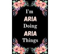 I'm Aria Doing Aria Things: A Cute Personalized Notebook for Women, Teens, and Girls Named Aria - Fun Gift for Writing, Journaling, and Everyday Notes
