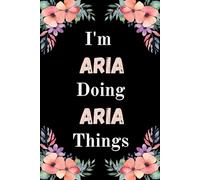I'm Aria Doing Aria Things: A Cute Personalized Notebook for Women, Teens, and Girls Named Aria - Fun Gift for Writing, Journaling, and Everyday Notes