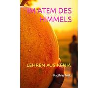 IM ATEM DES HIMMELS: LEHREN AUS KENIA