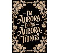 I'm Aurora Doing Aurora Things: Cute Personalised Name Journal - Lined Notebook Birthday Present for Aurora - Funny & Cool Custom Quote, 6x9 inches - 120 pages