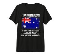 I'm Australian To Save Time Just Assume I'm Never Wrong Camiseta Premium