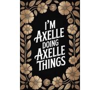 I'm Axelle Doing Axelle Things: Funny & Cool Personalised Name Journal - Lined Notebook Birthday Present for Axelle, 6x9 inches - 120 pages