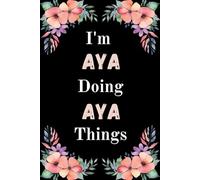 I'm Aya Doing Aya Things: A Cute Personalized Notebook for Women, Teens, and Girls Named Aya - Fun Gift for Writing, Journaling, and Everyday Notes