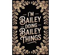 I'm Bailey Doing Bailey Things: Personalised Name Journal for Girls and Women - Lined Notebook Birthday Present for Bailey - Funny & Cool Custom Quote, 6x9 inches - 120 pages