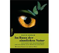 Im Bann der sinnlichen Natur: Die Kunst der Wahrnehmung und die mehr-als-menschliche Welt. Mit einem Vorwort von Andreas Weber.