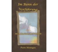 Im Bann der Verführung: Teil 1 - Im Anfang war die Sehnsucht (Im Bann der Verführung - Eine Reise zwischen Lust, Liebe und Gewissen)