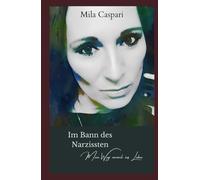 Im Bann des Narzissten: Mein Weg zurück ins Leben