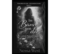 Im Bann von dir und der Weg zurück zu mir: Ich bin frei (Verloren in dir - gefunden in mir . Geliebt, Gebrochen, Gefangen, Gehalten.)
