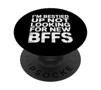 I'm Bestied Up Not Looking For New BFFs Amistad - PopSockets PopGrip Adhesivo