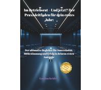 Im Betriebsrat - Und jetzt? Der Praxisleitfaden für dein erstes Jahr: Der ultimative Begleiter für Souveränität, Mitbestimmung und Erfolg in deinem ersten Amtsjahr