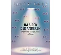 Im Blick der Anderen: Die Kunst, sich gesehen zu fühlen: Wie die Sehnsucht nach Anerkennung unser Selbst formt