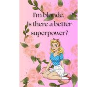 I'm Blonde. Is There a Better Superpower?: Funny Notebook for Women