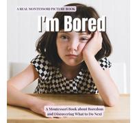 I'm Bored: A Montessori Book about boredom, independent play, and discovering what to do next (The Whole Brain Toddler)