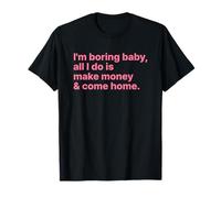 I'm Boring Baby All I Do Is Make Money and Come Home Y2k Camiseta