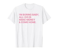 I'm Boring Baby All I Do Is Make Money and Come Home Y2k Camiseta