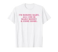I'm Boring Baby All I Do Is Make Money and Come Home Y2k Camiseta