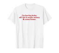 I'm Boring Baby All I Do Is Make Money and Come Home Y2k Camiseta