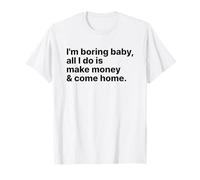 I'm Boring Baby All I Do Is Make Money and Come Home Y2k Camiseta