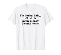 I'm Boring Baby All I Do Is Make Money and Come Home Y2k Camiseta