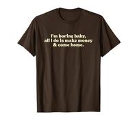 I'm Boring Baby All I Do Is Make Money and Come Home Y2k Camiseta