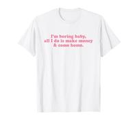 I'm Boring Baby All I Do Is Make Money and Come Home Y2k Camiseta