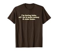 I'm Boring Baby All I Do Is Make Money and Come Home Y2k Camiseta