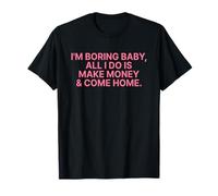 I'm Boring Baby All I Do Is Make Money and Come Home Y2k Camiseta