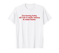 I'm Boring Baby All I Do Is Make Money and Come Home Y2k Camiseta