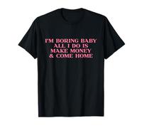 I'm Boring Baby All I Do is Make Money and Come Home Y2k Camiseta