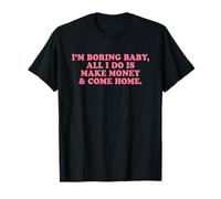 I'm Boring Baby All I Do Is Make Money and Come Home Y2k Camiseta