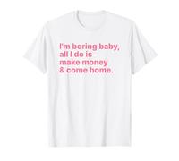 I'm Boring Baby All I Do Is Make Money and Come Home Y2k Camiseta