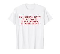 I'm Boring Baby All I Do is Make Money and Come Home Y2k Camiseta