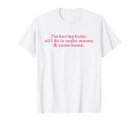 I'm Boring Baby All I Do Is Make Money and Come Home Y2k Camiseta