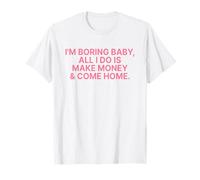 I'm Boring Baby All I Do Is Make Money and Come Home Y2k Camiseta