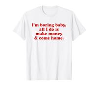 I'm Boring Baby All I Do Is Make Money and Come Home Y2k Camiseta
